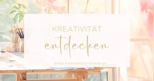 10 Tipps, um deine Kreativität zu entdecken - My dearest Stickers Shop